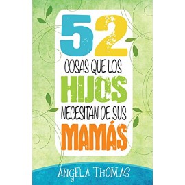 Unilit 52 Cosas Que Los Hijos Necesitan De Sus Mamas Thomas, Angela